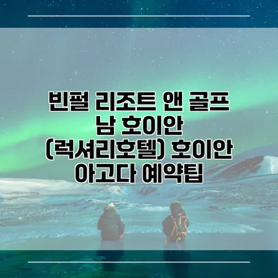 빈펄 리조트 앤 골프 남 호이안 (럭셔리호텔) 호이안 아고다 예약팁