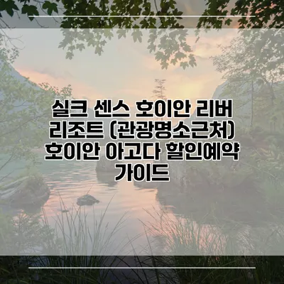 실크 센스 호이안 리버 리조트 (관광명소근처) 호이안 아고다 할인예약 가이드