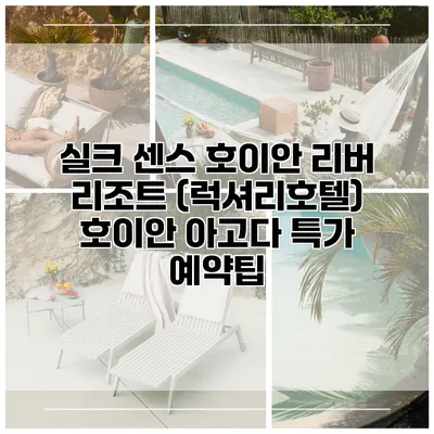 실크 센스 호이안 리버 리조트 (럭셔리호텔) 호이안 아고다 특가 예약팁