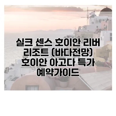 실크 센스 호이안 리버 리조트 (바다전망) 호이안 아고다 특가 예약가이드