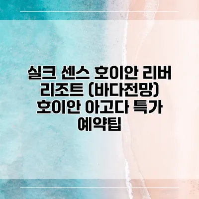 실크 센스 호이안 리버 리조트 (바다전망) 호이안 아고다 특가 예약팁