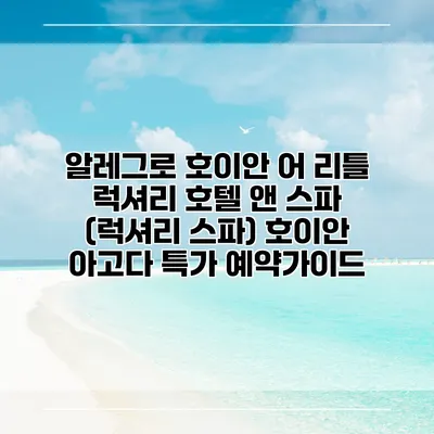 알레그로 호이안 어 리틀 럭셔리 호텔 앤 스파 (럭셔리 스파) 호이안 아고다 특가 예약가이드