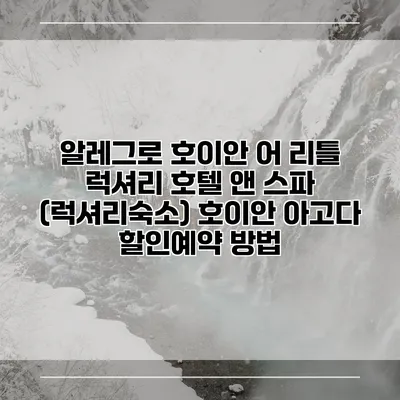 알레그로 호이안 어 리틀 럭셔리 호텔 앤 스파 (럭셔리숙소) 호이안 아고다 할인예약 방법