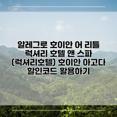 알레그로 호이안 어 리틀 럭셔리 호텔 앤 스파 (럭셔리호텔) 호이안 아고다 할인코드 활용하기