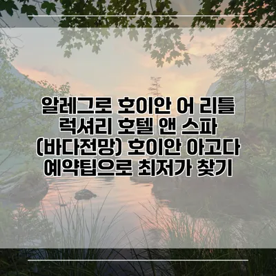 알레그로 호이안 어 리틀 럭셔리 호텔 앤 스파 (바다전망) 호이안 아고다 예약팁으로 최저가 찾기