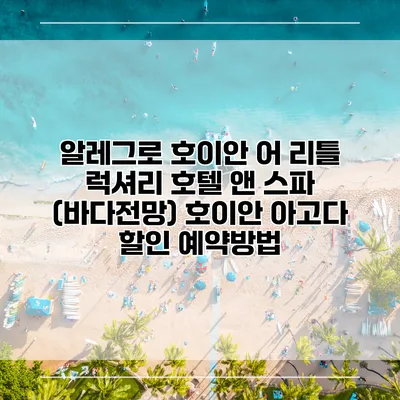 알레그로 호이안 어 리틀 럭셔리 호텔 앤 스파 (바다전망) 호이안 아고다 할인 예약방법