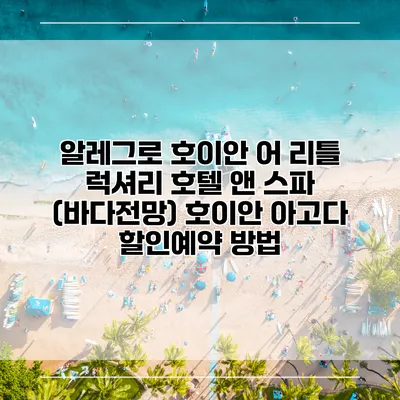 알레그로 호이안 어 리틀 럭셔리 호텔 앤 스파 (바다전망) 호이안 아고다 할인예약 방법