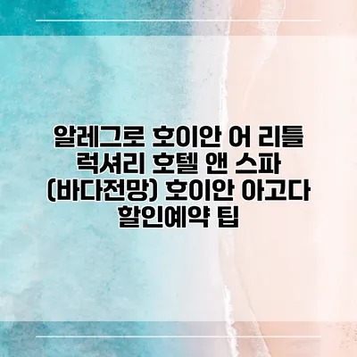 알레그로 호이안 어 리틀 럭셔리 호텔 앤 스파 (바다전망) 호이안 아고다 할인예약 팁