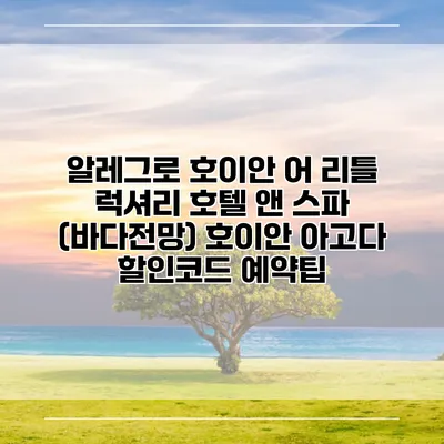 알레그로 호이안 어 리틀 럭셔리 호텔 앤 스파 (바다전망) 호이안 아고다 할인코드 예약팁