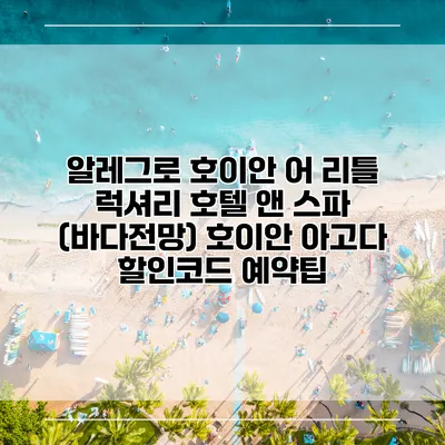 알레그로 호이안 어 리틀 럭셔리 호텔 앤 스파 (바다전망) 호이안 아고다 할인코드 예약팁