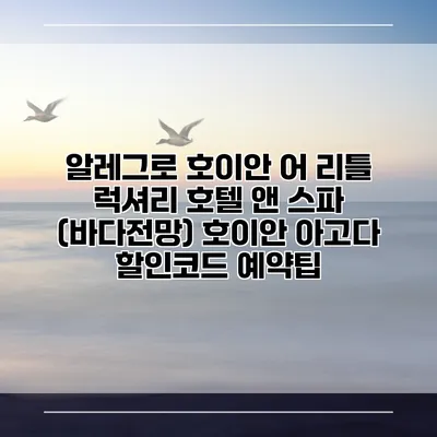 알레그로 호이안 어 리틀 럭셔리 호텔 앤 스파 (바다전망) 호이안 아고다 할인코드 예약팁