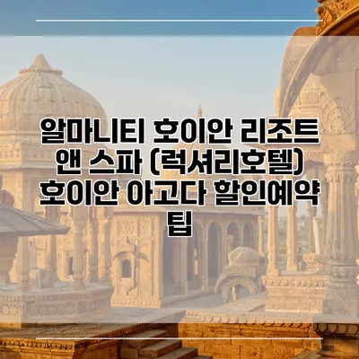 알마니티 호이안 리조트 앤 스파 (럭셔리호텔) 호이안 아고다 할인예약 팁