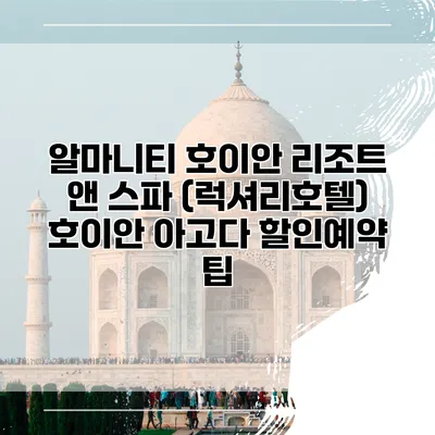 알마니티 호이안 리조트 앤 스파 (럭셔리호텔) 호이안 아고다 할인예약 팁