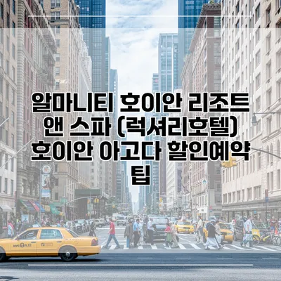 알마니티 호이안 리조트 앤 스파 (럭셔리호텔) 호이안 아고다 할인예약 팁