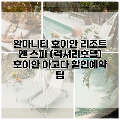 알마니티 호이안 리조트 앤 스파 (럭셔리호텔) 호이안 아고다 할인예약 팁