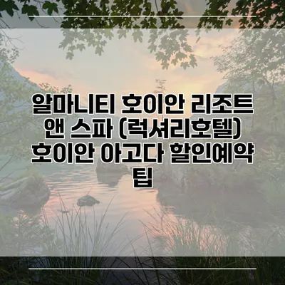 알마니티 호이안 리조트 앤 스파 (럭셔리호텔) 호이안 아고다 할인예약 팁