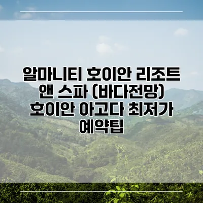 알마니티 호이안 리조트 앤 스파 (바다전망) 호이안 아고다 최저가 예약팁