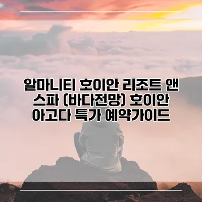 알마니티 호이안 리조트 앤 스파 (바다전망) 호이안 아고다 특가 예약가이드