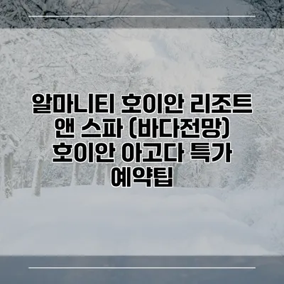 알마니티 호이안 리조트 앤 스파 (바다전망) 호이안 아고다 특가 예약팁