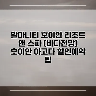 알마니티 호이안 리조트 앤 스파 (바다전망) 호이안 아고다 할인예약 팁