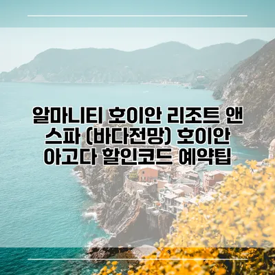 알마니티 호이안 리조트 앤 스파 (바다전망) 호이안 아고다 할인코드 예약팁