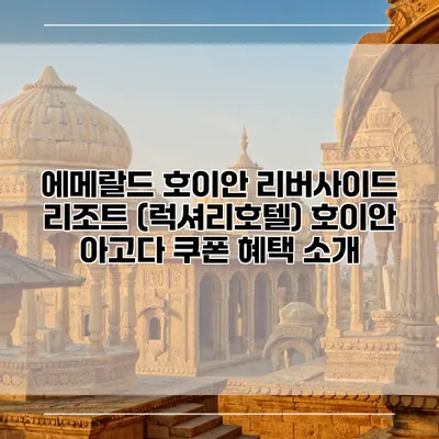 에메랄드 호이안 리버사이드 리조트 (럭셔리호텔) 호이안 아고다 쿠폰 혜택 소개