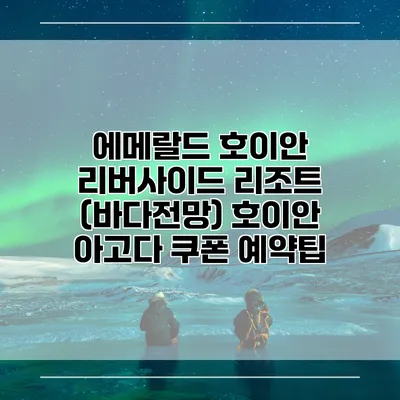 에메랄드 호이안 리버사이드 리조트 (바다전망) 호이안 아고다 쿠폰 예약팁
