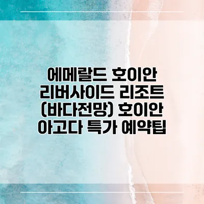 에메랄드 호이안 리버사이드 리조트 (바다전망) 호이안 아고다 특가 예약팁