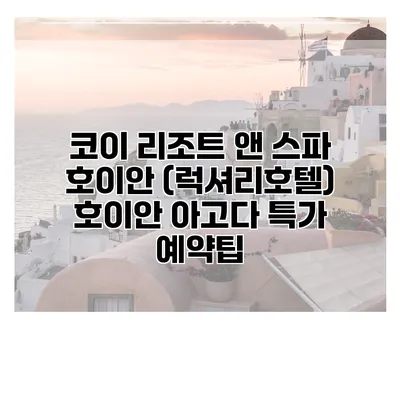 코이 리조트 앤 스파 호이안 (럭셔리호텔) 호이안 아고다 특가 예약팁
