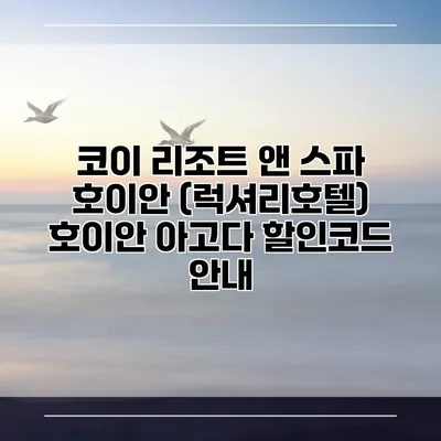 코이 리조트 앤 스파 호이안 (럭셔리호텔) 호이안 아고다 할인코드 안내