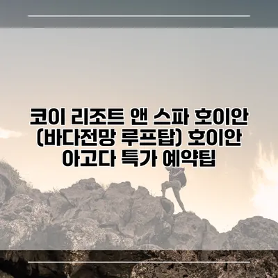 코이 리조트 앤 스파 호이안 (바다전망 루프탑) 호이안 아고다 특가 예약팁