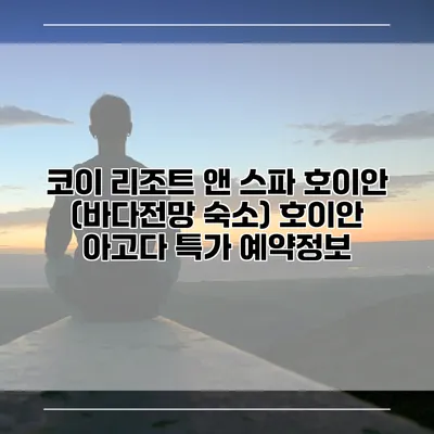 코이 리조트 앤 스파 호이안 (바다전망 숙소) 호이안 아고다 특가 예약정보