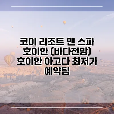 코이 리조트 앤 스파 호이안 (바다전망) 호이안 아고다 최저가 예약팁