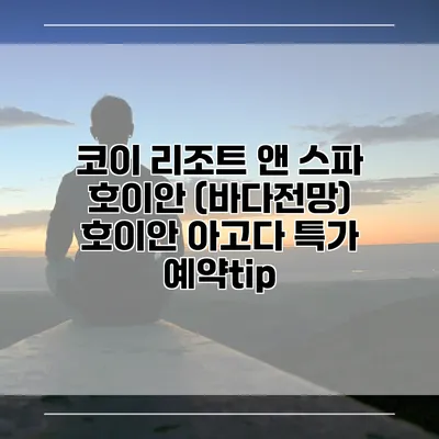 코이 리조트 앤 스파 호이안 (바다전망) 호이안 아고다 특가 예약tip