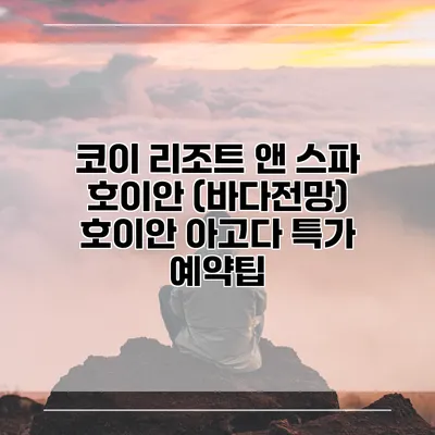 코이 리조트 앤 스파 호이안 (바다전망) 호이안 아고다 특가 예약팁