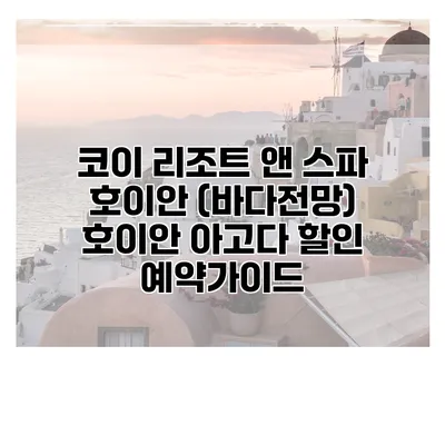 코이 리조트 앤 스파 호이안 (바다전망) 호이안 아고다 할인 예약가이드