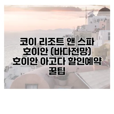 코이 리조트 앤 스파 호이안 (바다전망) 호이안 아고다 할인예약 꿀팁