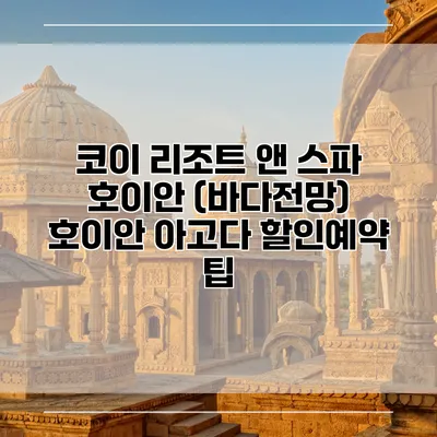 코이 리조트 앤 스파 호이안 (바다전망) 호이안 아고다 할인예약 팁