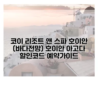 코이 리조트 앤 스파 호이안 (바다전망) 호이안 아고다 할인코드 예약가이드