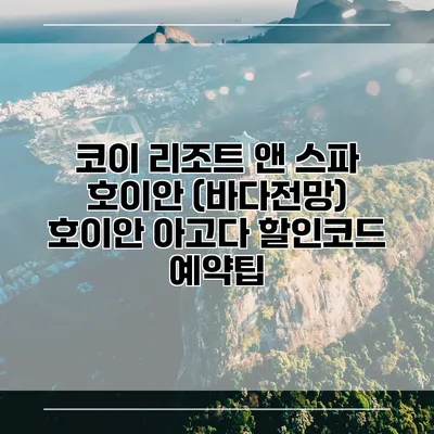 코이 리조트 앤 스파 호이안 (바다전망) 호이안 아고다 할인코드 예약팁