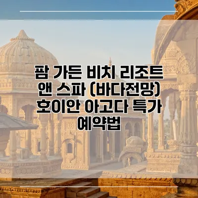 팜 가든 비치 리조트 앤 스파 (바다전망) 호이안 아고다 특가 예약법