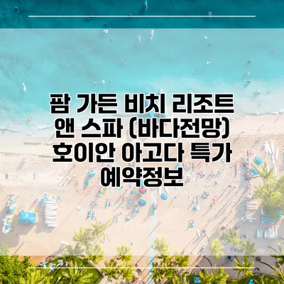 팜 가든 비치 리조트 앤 스파 (바다전망) 호이안 아고다 특가 예약정보