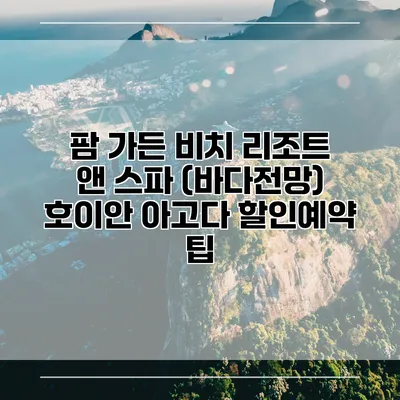 팜 가든 비치 리조트 앤 스파 (바다전망) 호이안 아고다 할인예약 팁