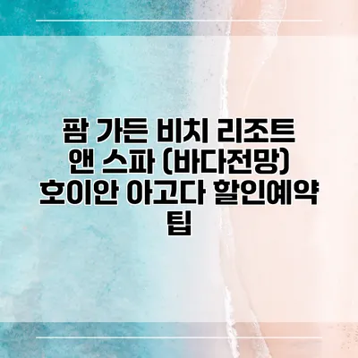 팜 가든 비치 리조트 앤 스파 (바다전망) 호이안 아고다 할인예약 팁