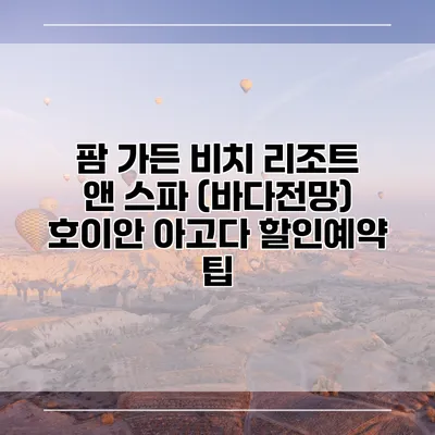 팜 가든 비치 리조트 앤 스파 (바다전망) 호이안 아고다 할인예약 팁