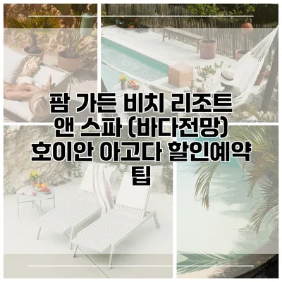 팜 가든 비치 리조트 앤 스파 (바다전망) 호이안 아고다 할인예약 팁