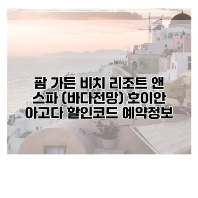 팜 가든 비치 리조트 앤 스파 (바다전망) 호이안 아고다 할인코드 예약정보