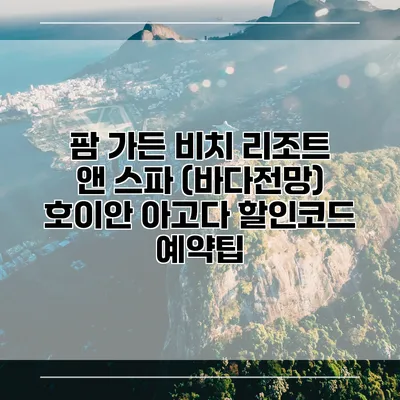 팜 가든 비치 리조트 앤 스파 (바다전망) 호이안 아고다 할인코드 예약팁