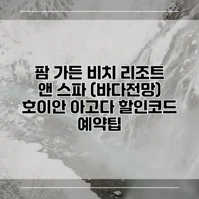 팜 가든 비치 리조트 앤 스파 (바다전망) 호이안 아고다 할인코드 예약팁