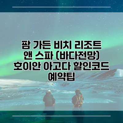 팜 가든 비치 리조트 앤 스파 (바다전망) 호이안 아고다 할인코드 예약팁